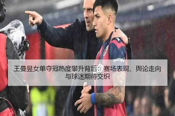 王曼昱女单夺冠热度攀升背后：赛场表现、舆论走向与球迷期待交织（dbbuyu）